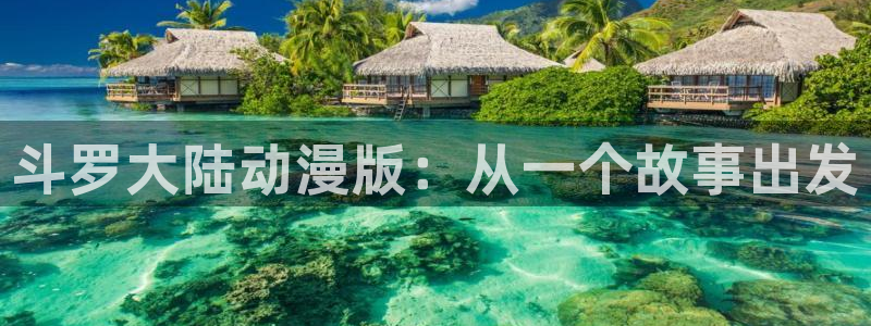 4月新番樱花动漫：斗罗大陆动漫版：从一个故事出发